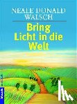 Walsch, Neale Donald - Bring Licht in die Welt