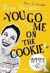 Newman, Dana - "You go me on the cookie!"
