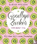 Wilson, Sarah - Goodbye Zucker für jeden Tag