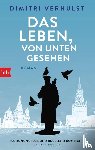 Verhulst, Dimitri - Das Leben, von unten gesehen