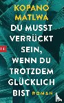 Matlwa, Kopano - Du musst verrückt sein, wenn du trotzdem glücklich bist