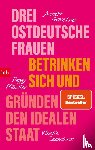 Gröschner, Annett, Mädler, Peggy, Seemann, Wenke - Drei ostdeutsche Frauen betrinken sich und gründen den idealen Staat