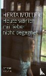 Müller, Herta - Heute wäre ich mir lieber nicht begegnet