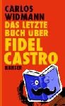 Widmann, Carlos - Das letzte Buch über Fidel Castro
