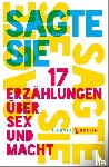  - Sagte sie. 17 Erzählungen über Sex und Macht