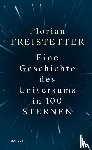 Freistetter, Florian - Eine Geschichte des Universums in 100 Sternen