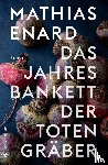 Enard, Mathias - Das Jahresbankett der Totengräber