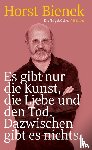 Bienek, Horst - Es gibt nur die Kunst, die Liebe und den Tod. Dazwischen gibt es nichts