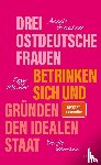 Gröschner, Annett, Mädler, Peggy, Seemann, Wenke - Drei ostdeutsche Frauen betrinken sich und gründen den idealen Staat