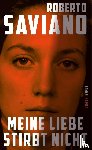 Saviano, Roberto - Meine Liebe stirbt nicht