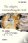 Merkt, Andreas - Die religiöse Verwandlung der Welt