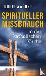 Wagner, Doris - Spiritueller Missbrauch in der katholischen Kirche