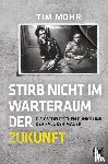 Mohr, Tim - Stirb nicht im Warteraum der Zukunft
