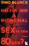 Blunck, Timo - Hatten wir nicht mal Sex in den 80ern?