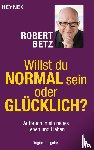 Betz, Robert - Willst du normal sein oder glücklich?