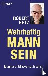 Betz, Robert - Wahrhaftig Mann sein