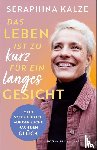 Kalze, Seraphina - Das Leben ist zu kurz für ein langes Gesicht