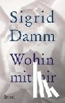 Damm, Sigrid - Wohin mit mir