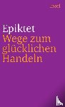 Epiktet - Wege zum glücklichen Handeln