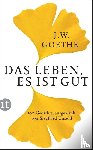 Goethe, Johann Wolfgang - Das Leben, es ist gut