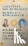 Humboldt, Alexander Von, Kohlrausch, Henriette - Die Kosmos-Vorlesung an der Berliner Sing-Akademie