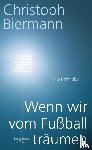 Biermann, Christoph - Wenn wir vom Fußball träumen