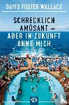 Wallace, David Foster - Schrecklich amüsant - aber in Zukunft ohne mich