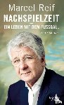 Reif, Marcel, Gertz, Holger - Nachspielzeit - ein Leben mit dem Fußball