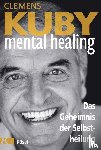 Kuby, Clemens - Mental Healing - Das Geheimnis der Selbstheilung