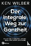 Wilber, Ken - Der integrale Weg zur Ganzheit