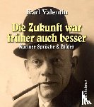 Valentin, Karl - Die Zukunft war früher auch besser