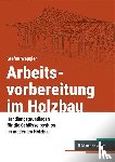 Weggler, Stefan - Arbeitsvorbereitung im Holzbau