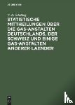 Schilling, N H - Statistische Mittheilungen Uber Die Gas-Anstalten Deutschlands, Der Schweiz Und Einige Gas-Anstalten Anderer Laender