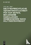 Calker, Fritz Van - Die Strafrechtliche Verantwortlichkeit Fur Auf Befehl Begangene Handlungen Insbesondere Nach Militarstrafrecht