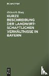 Haag, Heinrich - Kurze Beschreibung Der Landwirtschaftlichen Verhaltnisse in Bayern