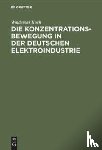 Koch, Waldemar - Die Konzentrationsbewegung in Der Deutschen Elektroindustrie