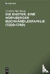 Oldenbourg, Friedrich - Die Endter. Eine Nurnberger Buchhandlerfamilie (1590-1740)