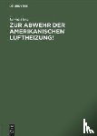 Herz, Erwin - Zur Abwehr Der Amerikanischen Luftheizung!