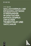 Vigener, Fritz - Gallikanismus Und Episkopalistische Stroemungen Im Deutschen Katholizismus Zwischen Tridentinum Und Vaticanum