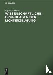 Meyer, Alfred R - Wissenschaftliche Grundlagen Der Lichterzeugung