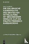 Below, Georg Von - Die Italienische Kaiserpolitik Des Deutschen Mittelalters Mit Besonderem Hinblick Auf Die Politik Friedrich Barbarossas