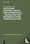Hoffmann-Linke, Eva - Zwischen Nationalismus Und Demokratie - Gestalten Der Franzoesischen Vorrevolution