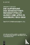 Schroeder, Barnabas P - Die Aufhebung Des Benediktiner-Reichsstiftes St. Ulrich Und Afra in Augsburg 1802-1806