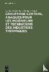  - Chauffage Central. Abaques Pour Les Ingenieurs Et Techniciens Des Industries Thermiques