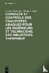  - Conduite Et Controle Des Chaudieres. Abaques Pour Les Ingenieurs Et Techniciens Des Industries Thermique