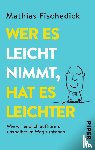 Fischedick, Mathias - Wer es leicht nimmt, hat es leichter