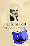 Fest, Joachim - Begegnungen - Über nahe und ferne Freunde