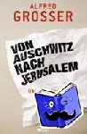 Grosser, Alfred - Von Auschwitz nach Jerusalem - Über Deutschland und Israel