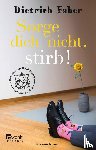 Faber, Dietrich - Sorge dich nicht, stirb!