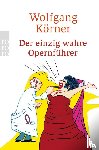 Körner, Wolfgang - Der einzig wahre Opernführer